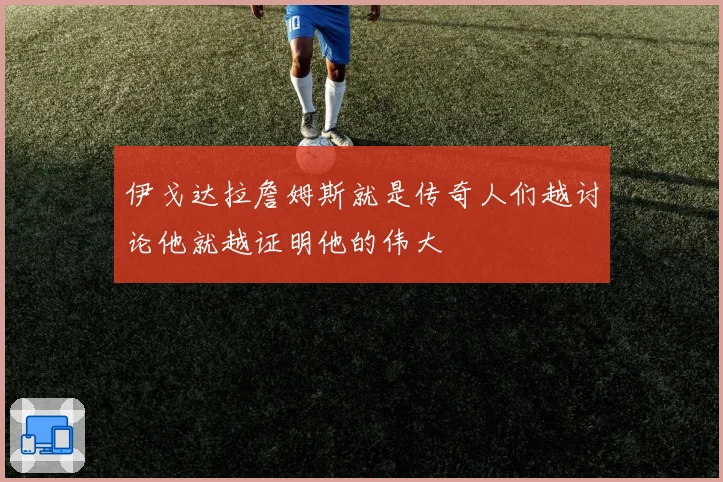 伊戈达拉詹姆斯就是传奇人们越讨论他就越证明他的伟大